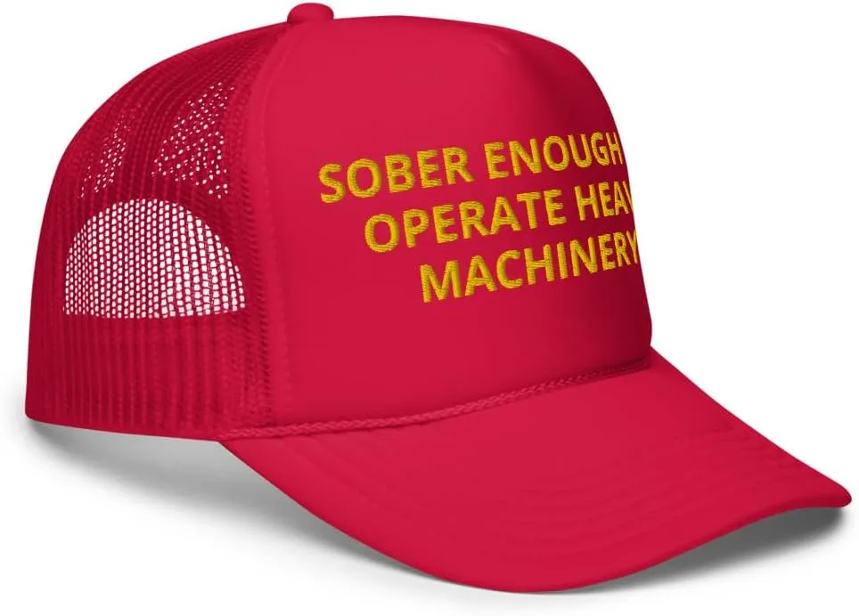 Sober Enough to Operate Heavy Machinery Hat, College Party Drinking Hat, Embroidery Foam Trucker hat